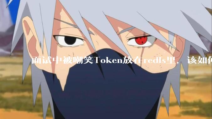 面试中被嘲笑Token放在redis里，该如何应对这种情况呢？