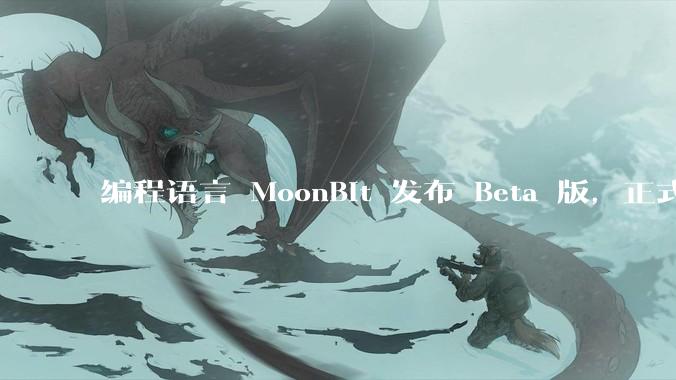 编程语言 MoonBit 发布 Beta 版，正式进入企业场景应用，会带来哪些影响？