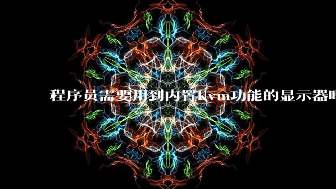 程序员需要用到内置kvm功能的显示器吗？或者是外置的kvm切换器吗？