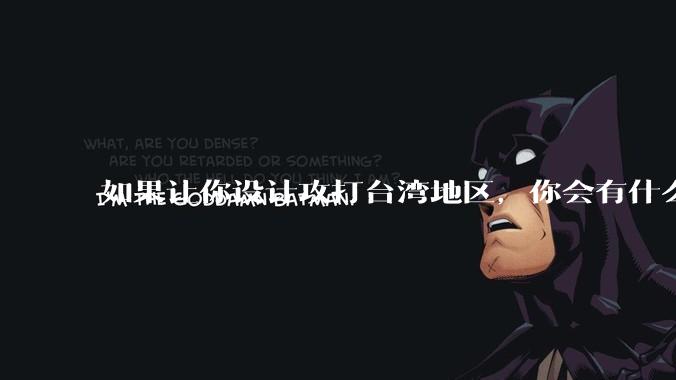 如果让你设计攻打台湾地区，你会有什么好的想法和打法？