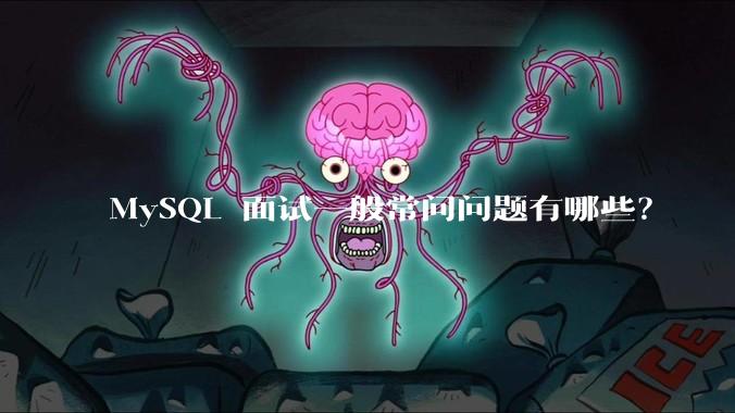 MySQL 面试一般常问问题有哪些？