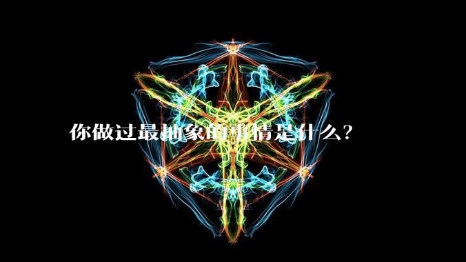 你做过最抽象的事情是什么？