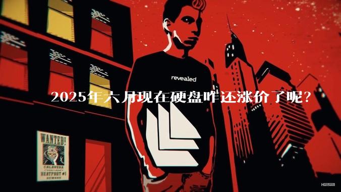 2025年六月现在硬盘咋还涨价了呢？