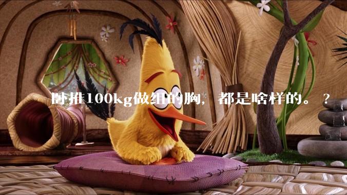 卧推100kg做组的胸，都是啥样的。?