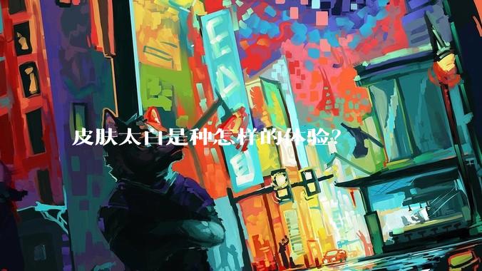 皮肤太白是种怎样的体验？