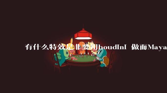 有什么特效是非要用houdini 做而Maya，max 做不了的特效？