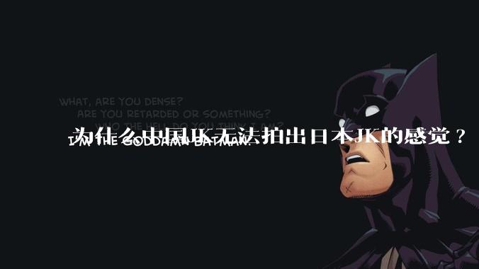 为什么中国JK无法拍出日本JK的感觉?