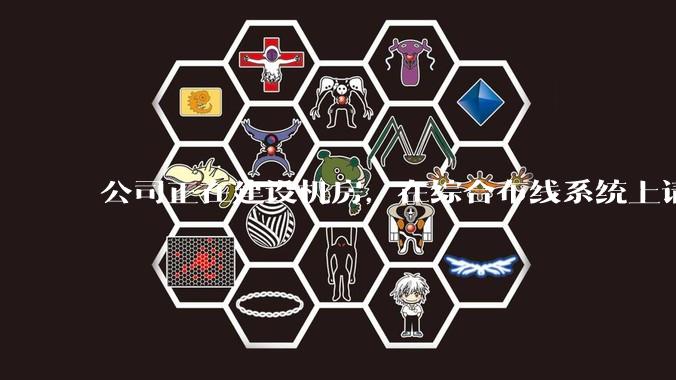 公司正在建设机房，在综合布线系统上请问有什么推荐？?