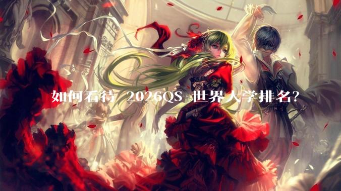 如何看待 2026QS 世界大学排名？