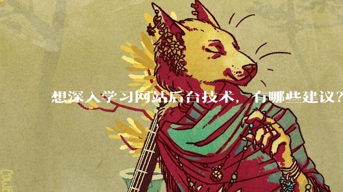 想深入学习网站后台技术，有哪些建议？