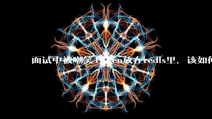 面试中被嘲笑Token放在redis里，该如何应对这种情况呢？